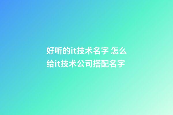 好听的it技术名字 怎么给it技术公司搭配名字-第1张-公司起名-玄机派